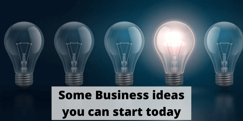 Some Business ideas you can start today