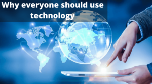 Why everyone should use technology (1)