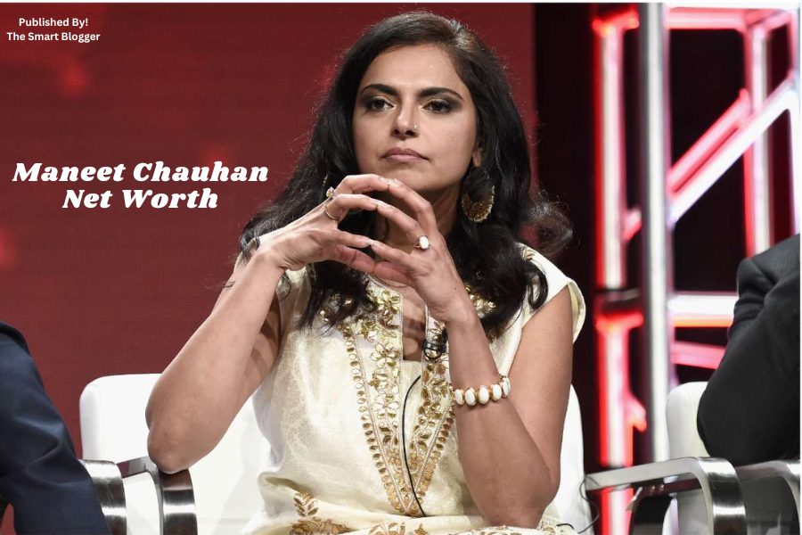 Maneet Chauhan Net Worth: A Comprehensive Overview